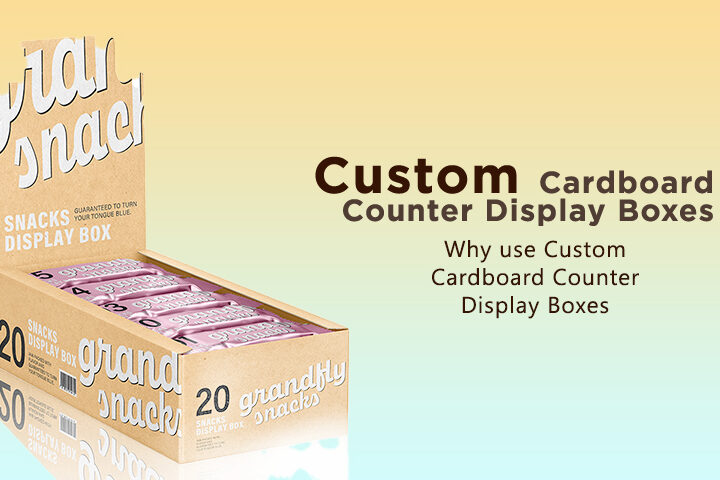 Why Use Custom Cardboard Counter Display Boxes?