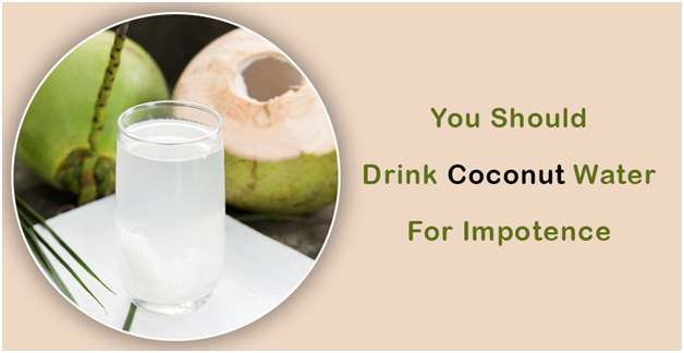 You should drink Coconut water for impotence